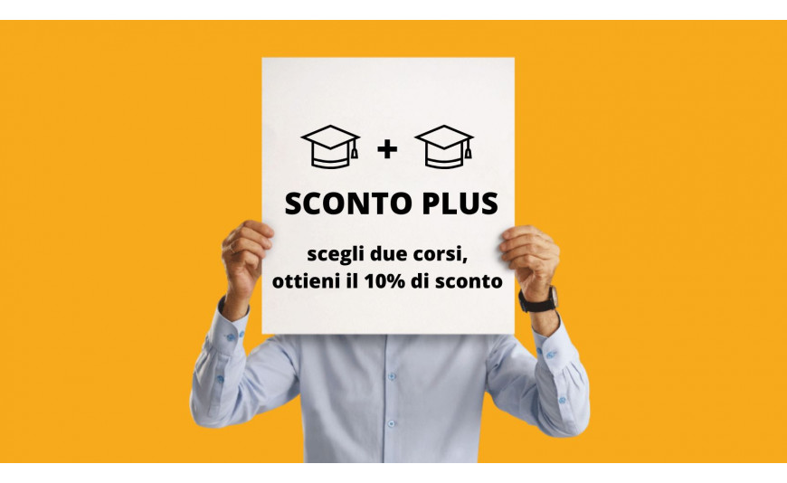 Iscriviti a due corsi e ottieni lo sconto PLUS Iscriviti a due corsi e ottieni lo sconto PLUS